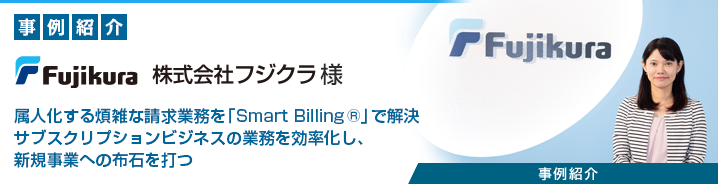 サブスクリプション管理プラットフォーム 「Smart Billing&reg;」 株式会社フジクラ様 