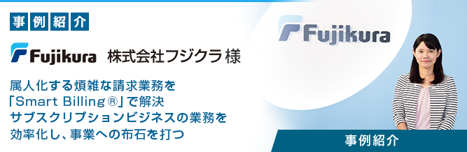 サブスクリプション管理プラットフォーム 「Smart Billing&reg;」 株式会社フジクラ様 