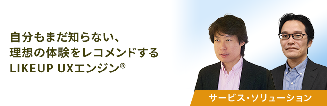 自分もまだ知らない、理想の体験をレコメンドするLIKEUP UXエンジン&reg; 