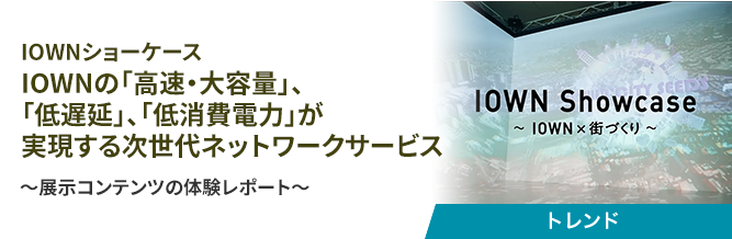 IOWNショーケース IOWNの「高速・大容量」、「低遅延」、「低消費電力」が実現する次世代ネットワークサービス 